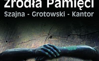 SOURCES OF REMEMBRANCE SZAJNA – GROTOWSKI – KANTOR
